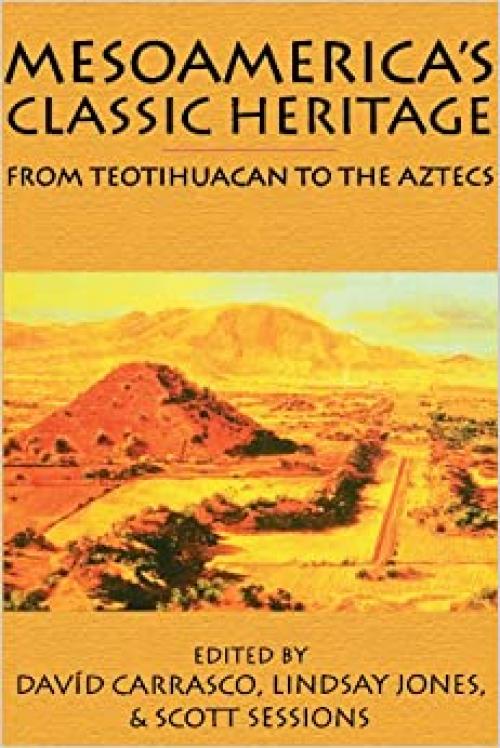 Mesoamerica's Classic Heritage: From Teotihuacan to the Aztecs (Mesoamerican Worlds)
