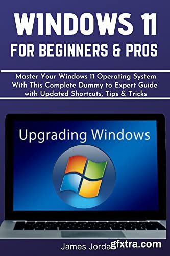 WINDOWS 11 FOR BEGINNERS & PROS: Master Your Windows 11 Operating System