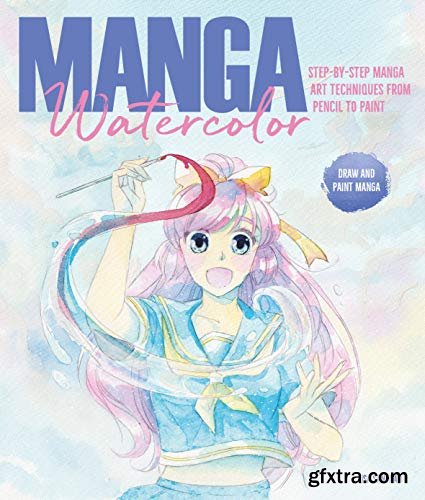Manga Watercolor: Step-by-step manga art techniques from pencil to paint