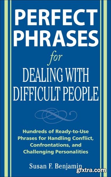 Perfect Phrases for Dealing with Difficult People - Hundreds of Ready-to-Use Phrases