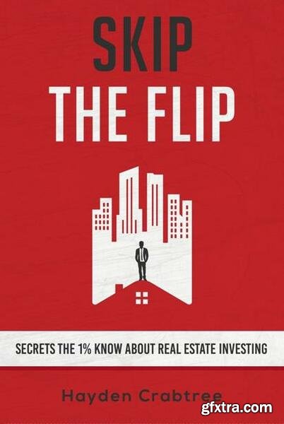 Skip the Flip - Secrets the 1% Know About Real Estate Investing []