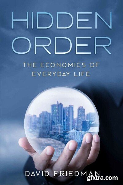 Hidden Order The Economics of Everyday Life by David Friedman