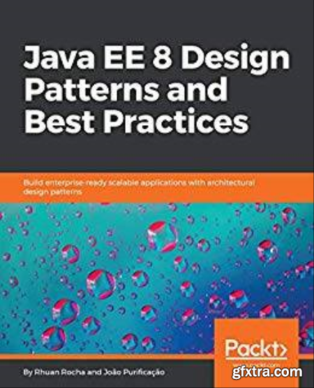Java EE 8 Design Patterns and Best Practices Build enterprise-ready scalable applications with architectural design (True)