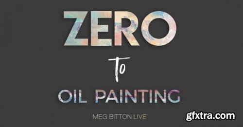 Meg Bitton - Zero to Oil Painting