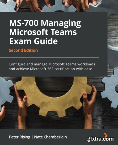 MS-700 Managing Microsoft Teams Exam Guide Configure and manage Microsoft Teams workloads, 2nd Edition