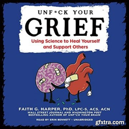 Unfck Your Grief Using Science to Heal Yourself and Support Others [Audiobook]