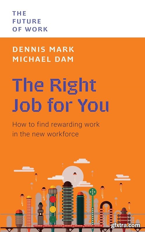 The Right Job For You: How to Find Rewarding Work in the New Workforce (The Future of Work)