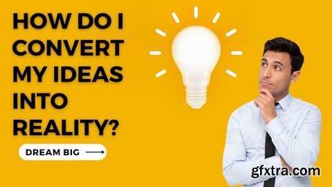 How To Convert Your Dream & Ideas Into Reality