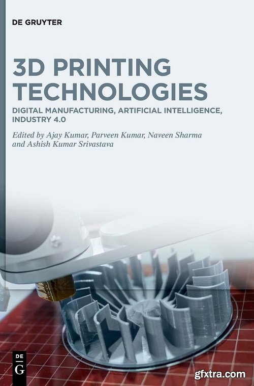 3D Printing Technologies: Digital Manufacturing, Artificial Intelligence, Industry 4.0