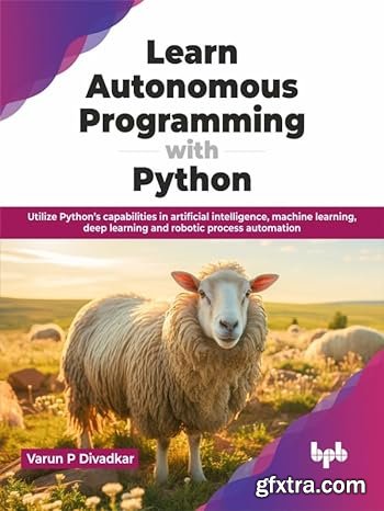 Learn Autonomous Programming with Python: Utilize Python’s capabilities in artificial intelligence, machine learning
