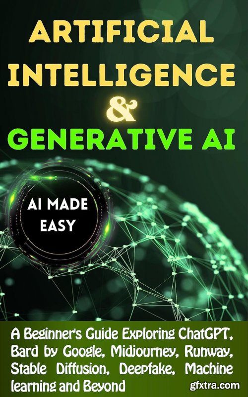 Artificial Intelligence & Generative AI Made EASY: A Beginner\'s Guide to Mastering ChatGPT, Google Bard & Tomorrow\'s Tech Today