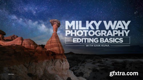 KelbyOne - Erik Kuna - Milky Way Photography Editing Basics