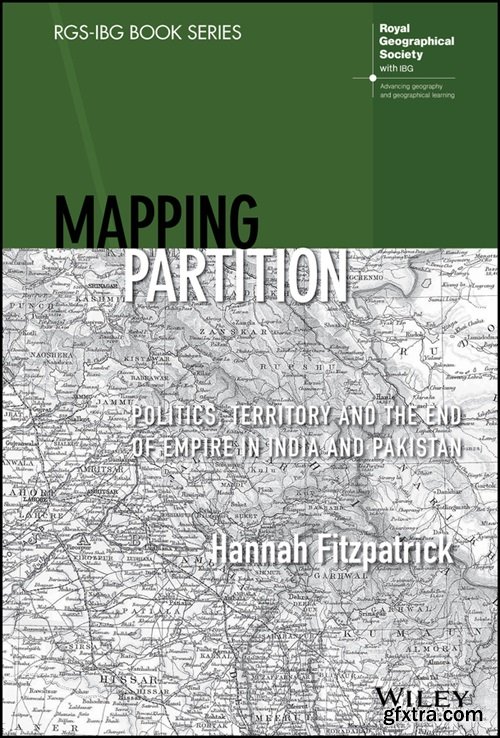 Mapping Partition: Politics, Territory and the End of Empire in India and Pakistan