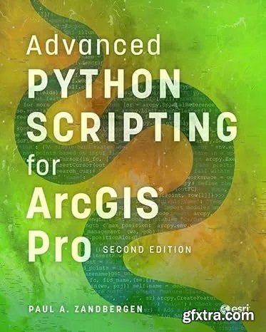 Advanced Python Scripting for ArcGIS Pro, 2nd Edition
