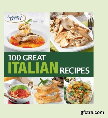100 Great Italian Recipes: Delicious Recipes for More Than 100 Italian Favorites