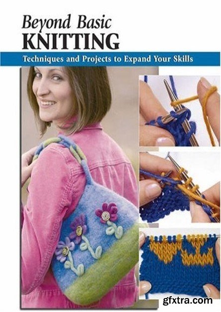 Beyond Basic Knitting: Techniques and Projects to Expand Your Skills