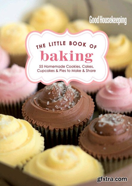 Good Housekeeping The Little Book of Baking: 55 Homemade Cookies, Cakes, Cupcakes & Pies to Make & Share (PDF, MOBI)