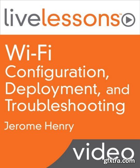 Wi-Fi Configuration, Deployment and Troubleshooting LiveLessons