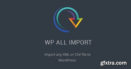 WP All Import v4.1.5 - Plugin Import XML or CSV File For WordPress