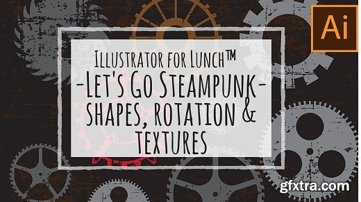 Illustrator for Lunch™ - Let\'s Go Steampunk! - Shapes, Rotation, Textures