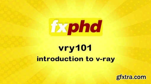 FXPHD - VRY101 - Introduction to Vray