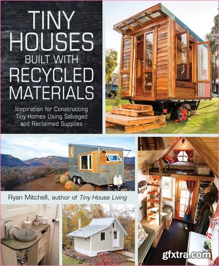Tiny Houses Built with Recycled Materials by Ryan Mitchell