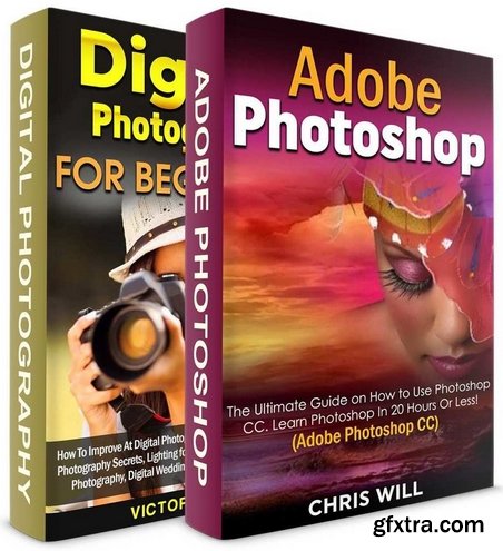 Digital Photography + Adobe Photoshop CC! Two in One Bundle: Book 1 - The Ultimate Guide on How to Use Photoshop CC!