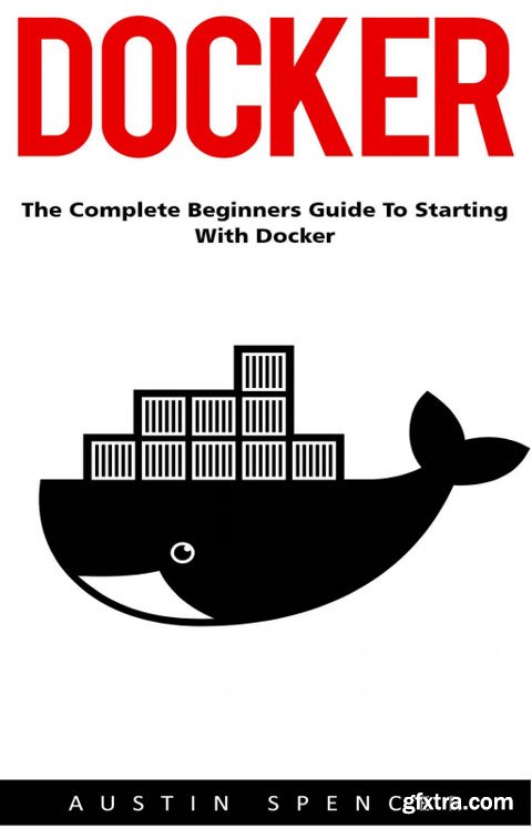 Docker: The Complete Beginners Guide to Starting with Docker (Programming, Docker Containers, Linking Containers)