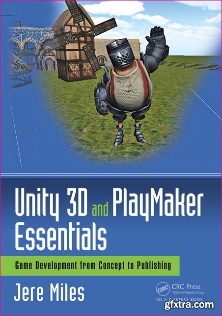 Unity 3D and PlayMaker Essentials: Game Development from Concept to Publishing (True PDF)