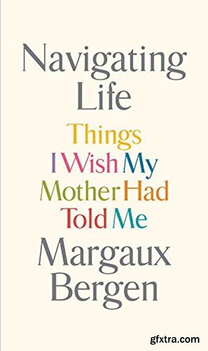 Navigating Life: Things I Wish My Mother Had Told Me