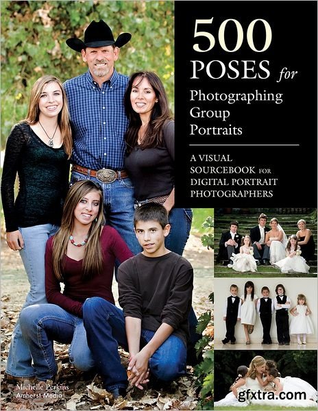 500 Poses for Photographing Group Portraits: A Visual Sourcebook for Digital Portrait Photographers