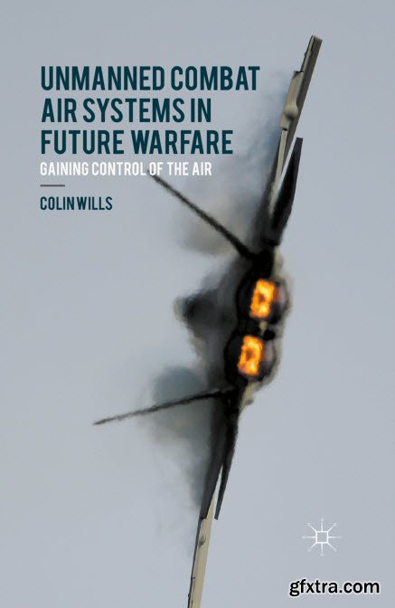Unmanned Combat Air Systems in Future Warfare: Gaining Control of the Air