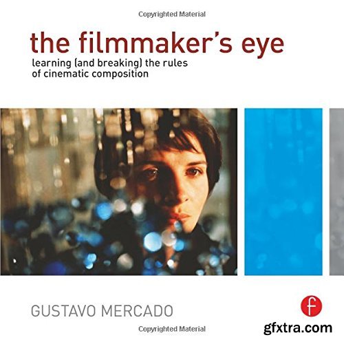The Filmmaker\'s Eye: Learning (and Breaking) the Rules of Cinematic Composition