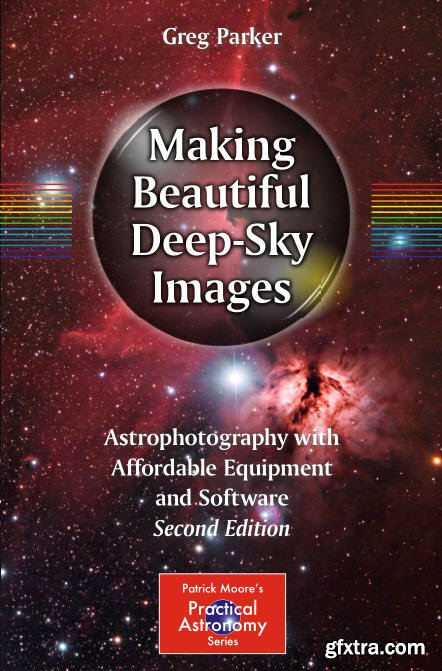 Making Beautiful Deep-Sky Images: Astrophotography with Affordable Equipment and Software, 2nd edition
