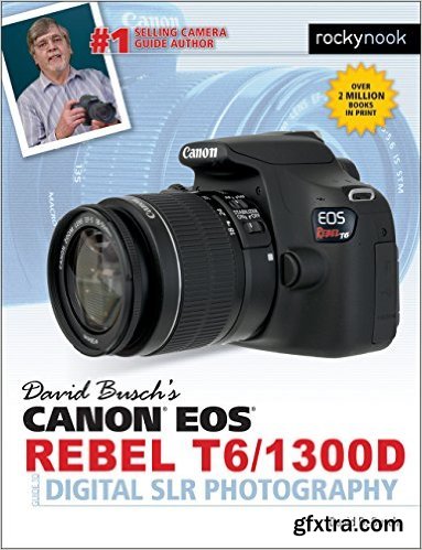 David Busch\'s Canon EOS Rebel T6/1300D Guide to Digital SLR Photography by David D. Busch