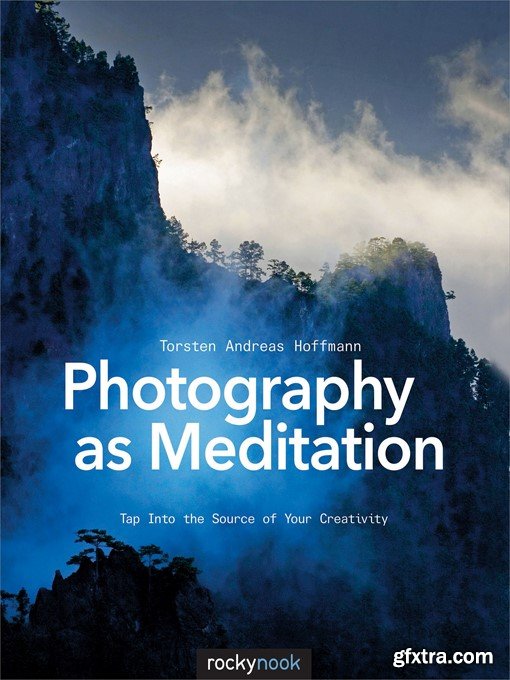 Photography as Meditation: Tap Into the Source of Your Creativity