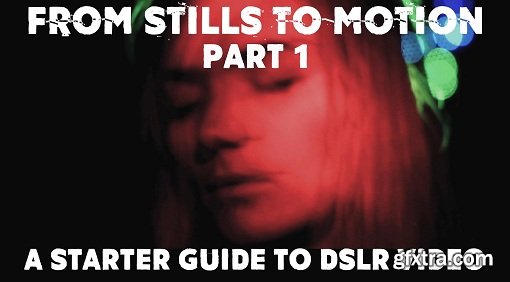 From Stills to Motion Part 1: DSLR Video For Beginners
