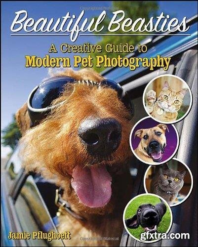 Beautiful Beasties: A Creative Guide to Modern Pet Photography By Jamie Pflughoeft