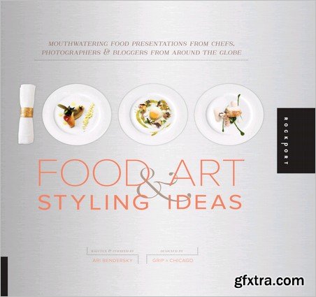 1,000 Food Art and Styling Ideas: Mouthwatering Food Presentations from Chefs, Photographers, and Bloggers