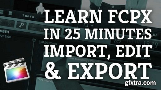 Final Cut Pro X: Import, Edit & Export in 25 minutes