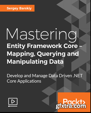 Mastering Entity Framework Core – Mapping, Querying and Manipulating Data