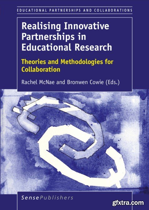 Realising Innovative Partnerships in Educational Research: Theories and Methodologies for Collaboration