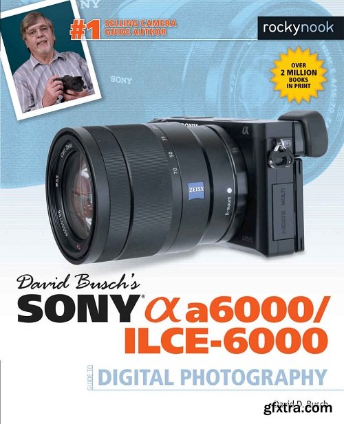 David Busch’s Sony Alpha a6000/ILCE-6000 Guide to Digital Photography
