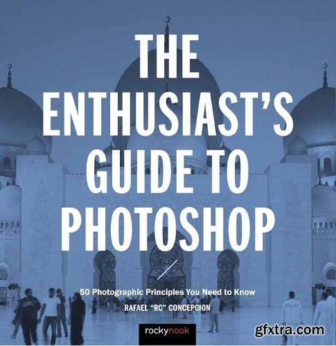 The Enthusiast\'s Guide to Photoshop: 64 Photographic Principles You Need to Know
