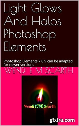 Light Glows And Halos Photoshop Elements: Photoshop Elements 7 8 9 can be adapted for newer versions (Photoshop Elements Made Easy Book 63)