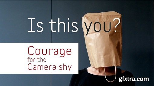 Courage for the camera shy || Meet the lens as a friend