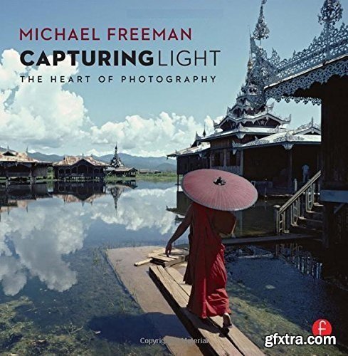 Capturing Light: The Heart of Photography by Michael Freeman