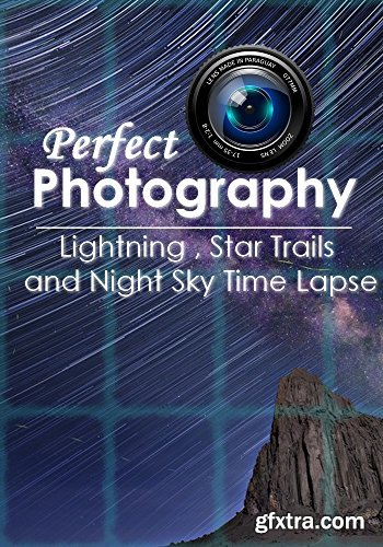 Perfect Photography : Perfect Lightning , Star Trails and Night Sky Time Lapse Photography