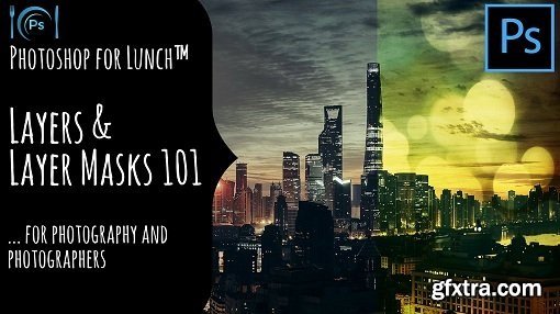 Photoshop for Lunch™ - Layers and Layer Masks 101 for photographs and photographers