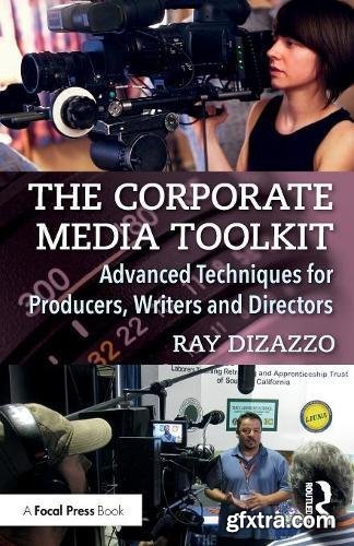The Corporate Media Toolkit: Advanced Techniques for Producers, Writers and Directors